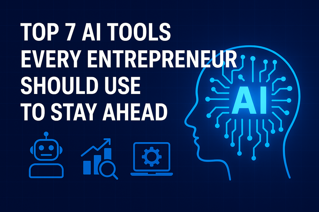 Top 7 AI Tools Every Entrepreneur Should Use to Stay Ahead